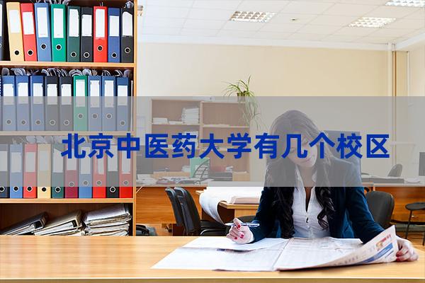 北京中医药大学有几个校区(北京中医药大学有几个专业)-第1张-职场百科-大苏人才网